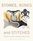 Image for Stones, Bones and Stitches : Storytelling through Inuit Art