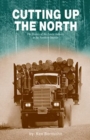 Image for Cutting up the North : The History of the Forest Industry in the Northern Interior.