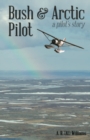 Image for Bush and Arctic Pilot : A Pilot&#39;s Story