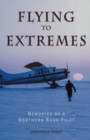 Image for Flying to Extremes : Memories of a Northern Bush Pilot