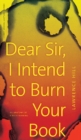 Image for Dear sir, I intend to burn your book  : an anatomy of a book burning