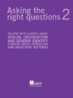 Image for Asking the Right Questions 2 : Talking with Clients About Sexual Orientation and Gender Identity in Mental Health, Counselling and Addiction Settings