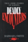 Image for Deadly Encounters : True Crime Stories of Alberta