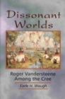 Image for Dissonant Worlds : Roger Vandersteene among the Cree