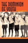 Image for The Dominion of Youth : Adolescence and the Making of Modern Canada, 1920 to 1950