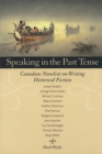 Image for Speaking in the Past Tense : Canadian Novelists on Writing Historical Fiction