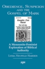 Image for Obedience, Suspicion and the Gospel of Mark: A Mennonite-Feminist Exploration of Biblical Authority