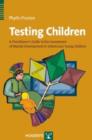 Image for Testing children  : a practitioner&#39;s guide to assessing mental development in infants and young children