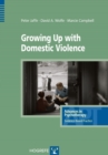 Image for Growing up with domestic violence  : assessment, intervention, and prevention strategies for children and adolescents