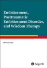 Image for Embitterment, Posttraumatic Embitterment Disorder, and Wisdom Therapy