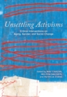 Image for Unsettling Activisms : Critical Interventions on Aging, Gender, and Social Change