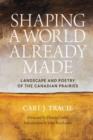 Image for Shaping a world already made  : landscape and poetry of the Canadian prairies