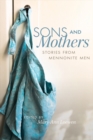 Image for Sons and Mothers: Stories from Mennonite Men