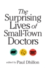 Image for The surprising lives of small-town doctors: practising medicine in rural Canada