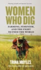 Image for Women who dig: farming, feminism, and the fight to feed the world
