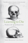 Image for Learning to Die: Wisdom in the Age of Climate Crisis