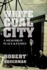 Image for White Coal City: A Memoir of Place and Family