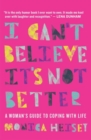 Image for I can&#39;t believe it&#39;s not better  : a woman&#39;s guide to coping with life