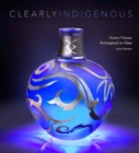 Image for Clearly indigenous  : Native visions reimagined in glass