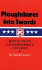 Image for Ploughshares into Swords : Josiah Gorgas and Confederate Ordnance
