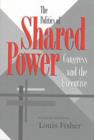 Image for The Politics of Shared Power : Congress and the Executive