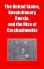 Image for The United States, Revolutionary Russia and the Rise of Czechoslovakia
