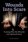 Image for Wounds Into Scars : Turning Your Sin Wounds into Spiritual Scars