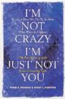 Image for I&#39;m Not Crazy, I&#39;m Just Not You