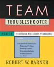 Image for Team Troubleshooter : How to Find and Fix Team Problems