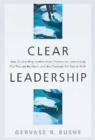 Image for Clear Leadership : How Outstanding Leaders Make Themselves Understood, Cut through the Mush, and Help Everyone Get Real at Work