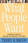 Image for What People Want: A Manager&#39;s Guide to Building Relationships That Work