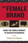 Image for The female brand: using the female mindset to succeed in business