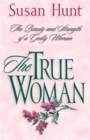 Image for The True Woman : The Beauty and Strength of a Godly Woman