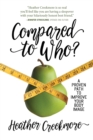 Image for Compared to Who? : A Proven Path to Improve Your Body Image