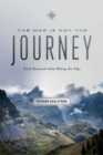 Image for Map Is Not the Journey : Faith Renewed While Hiking the Alps