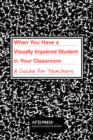 Image for When You Have a Visually Impaired Student in Your Classroom : A Guide for Teachers
