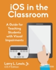 Image for iOS in the Classroom : A Guide for Teaching Students with Visual Impairments