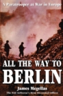 Image for All the way to Berlin  : a paratrooper at war in Europe