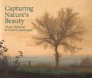 Image for Capturing nature&#39;s beauty  : three centuries of French landscapes