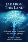Image for Far from This Land : A Memoir About Evolution, Love, and the Afterlife