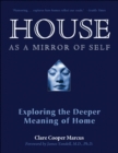 Image for House as a Mirror of Self House: Exploring the Deeper Meaning Of Home