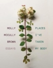 Image for Places I&#39;ve Taken My Body : Essays
