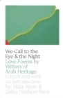 Image for We call to the eye &amp; the night  : love poems by writers of Arab heritage
