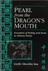 Image for Pearl from the Dragon&#39;s Mouth : Evocation of Feeling and Scene in Chinese Poetry