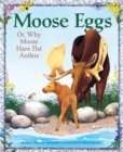Image for Moose Eggs : Or, Why Moose Have Flat Antlers