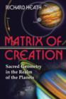 Image for The Matrix of Creation : Sacred Geometry in the Realm of the Planets