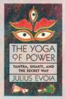 Image for The Yoga of Power : Tantra, Shakti, and the Secret Way