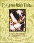 Image for Green Witch Herbal : Restoring Nature&#39;s Magic in Home, Health, and Beauty Care