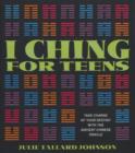 Image for I Ching for Teens : Take Charge of Your Destiny with the Ancient Chinese Oracle