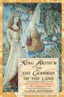 Image for King Arthur and the Goddess of the Land : The Divine Feminine in the Mabinogion